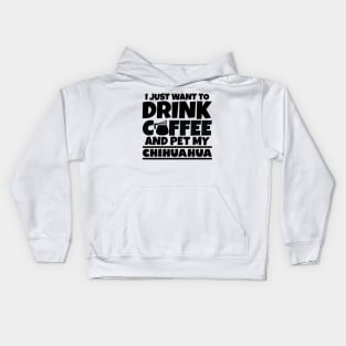 I just want to drink coffee and pet my chihuahua Kids Hoodie